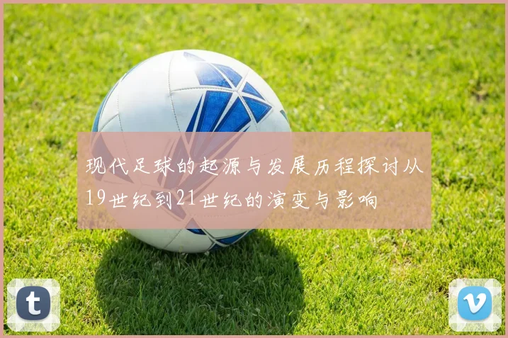 现代足球的起源与发展历程探讨从19世纪到21世纪的演变与影响